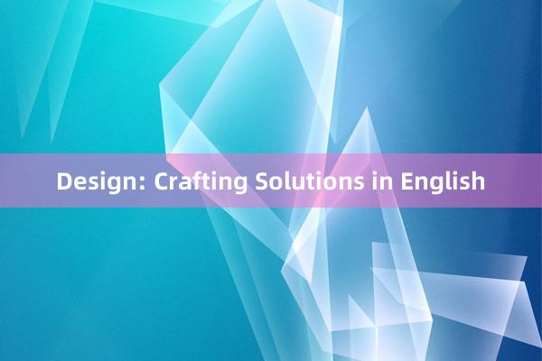 Design: Crafting Solutions in English